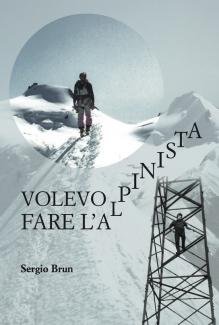 Sergio Brun ha pubblicato il suo primo libro: Volevo fare l'alpinista
